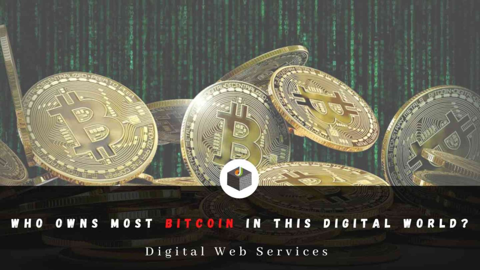 Who Owns Most Bitcoin In This Digital World? - DigitalWebServices